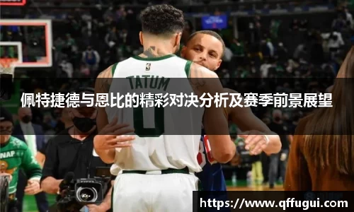 佩特捷德与恩比的精彩对决分析及赛季前景展望