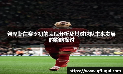 努涅斯在赛季初的表现分析及其对球队未来发展的影响探讨